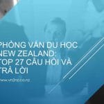 Phỏng vấn du học New Zealand: Top 27 câu hỏi và trả lời Phỏng vấn du học New Zealand: Top 27 câu hỏi và trả lời